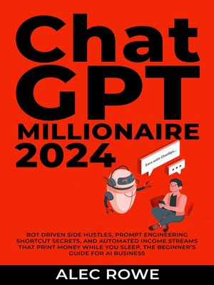 cover image of ChatGPT Millionaire 2024--Bot-Driven Side Hustles, Prompt Engineering Shortcut Secrets, and Automated Income Streams that Print Money While You Sleep. the Ultimate Beginner's Guide for AI Business